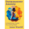 Outmaneuver Anxiety: A Mindfulness Toolkit For Lasting Relief - Paperback