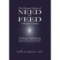 The Human Nature of Need and Feed A Modern Treatise: Finding Wellbeing Wisdom for Life in the 21st Century - Hardcover