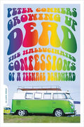 Growing Up Dead: The Hallucinated Confessions of a Teenage Deadhead - Paperback