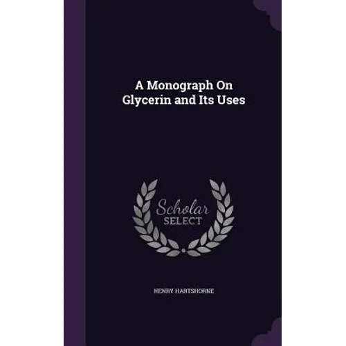 A Monograph On Glycerin and Its Uses - Hardcover