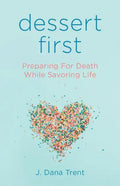 Dessert First: Preparing for Death While Savoring Life - Paperback
