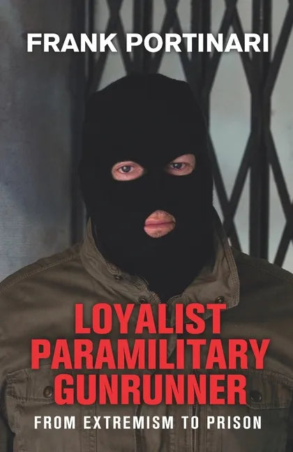Loyalist Paramilitary Gunrunner: From Extremism to Prison - Paperback