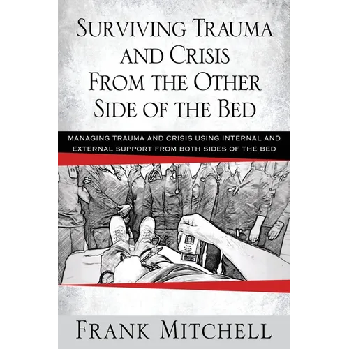 Surviving Trauma and Crisis From the Other Side Of The Bed: Managing Trauma and Crisis Using Internal and External Support from Both Sides of the Bed - Paperback