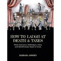 How to Laugh at Death and Taxes: What Executors, Willmakers, Heirs, and Beneficiaries Need to Know - Hardcover