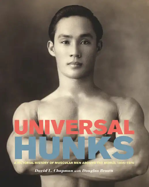 Universal Hunks: A Pictorial History of Muscular Men Around the World, 1895-1975 - Paperback