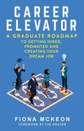 Career Elevator: A Graduate Roadmap to Getting Hired, Promoted, and Creating Your Dream Job - Paperback