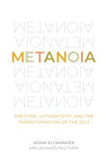 Metanoia: Rhetoric, Authenticity, and the Transformation of the Self - Paperback