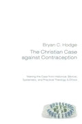 The Christian Case against Contraception - Paperback