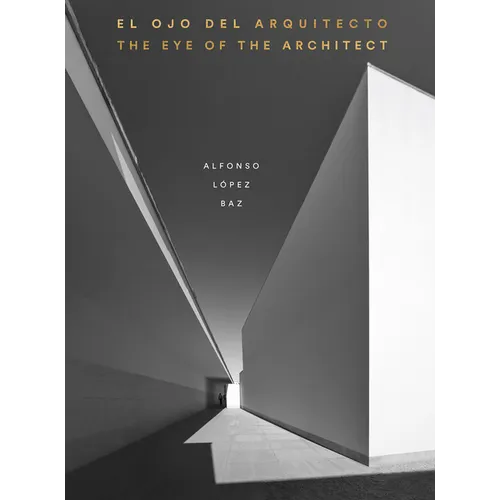 The Eye of the Architect: Photographs by Alfonso López Baz - Hardcover