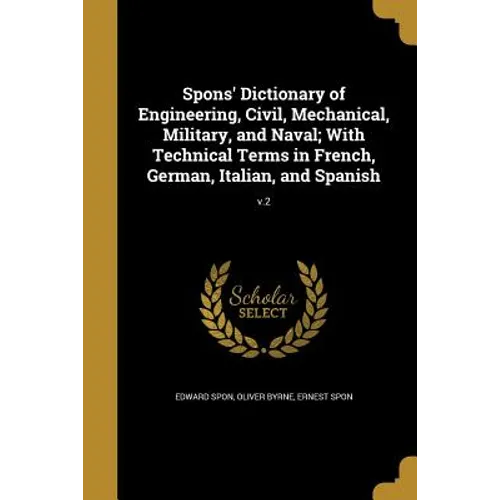 Spons' Dictionary of Engineering, Civil, Mechanical, Military, and Naval; With Technical Terms in French, German, Italian, and Spanish; v.2 - Paperback