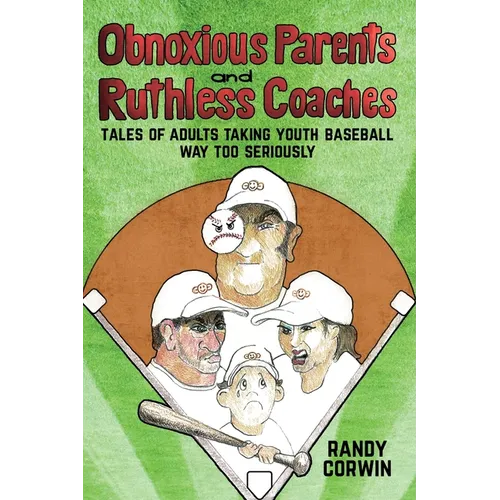 Obnoxious Parents and Ruthless Coaches: Tales of Adults taking Youth Baseball Way Too Seriously - Paperback