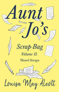 Aunt Jo's Scrap-Bag Volume II;Shawl-Straps - Paperback