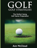 Golf: Golf Strategies: The Perfect Swing: Golf Game Preparation - Hardcover