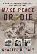 Make Peace or Die: A Life of Service, Leadership, and Nightmares - Hardcover