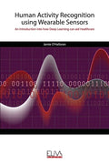 Human Activity Recognition using Wearable Sensors: An Introduction into how Deep Learning can aid Healthcare - Paperback