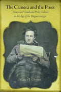 The Camera and the Press: American Visual and Print Culture in the Age of the Daguerreotype - Hardcover