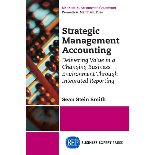 Strategic Management Accounting: Delivering Value in a Changing Business Environment Through Integrated Reporting - Paperback