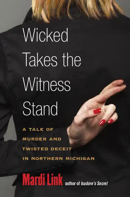 Wicked Takes the Witness Stand: A Tale of Murder and Twisted Deceit in Northern Michigan - Paperback