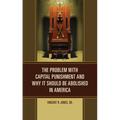 The Problem with Capital Punishment and Why It Should Be Abolished in America - Hardcover