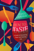 How to Taste: A Guide to Discovering Flavor and Savoring Life - Hardcover