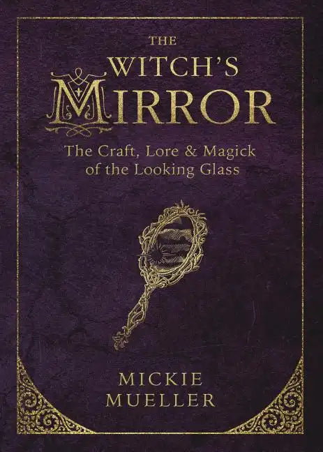The Witch's Mirror: The Craft, Lore & Magick of the Looking Glass - Paperback