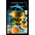 Beginners Guide to Making Herb Tea: guides on how to plant, harvest and prepare herbs leaves for body cure and health relieve system - Paperback