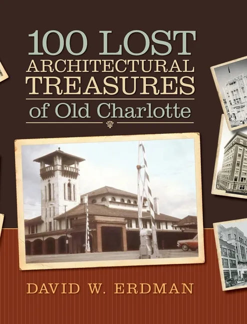 100 Lost Architectural Treasures of Old Charlotte - Hardcover
