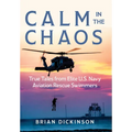 Calm in the Chaos: True Tales from Elite U.S. Navy Aviation Rescue Swimmers - Hardcover