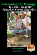 Gardening for Therapy - Tips and Tricks for Relaxation through Gardening - Paperback