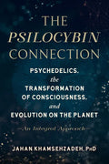 The Psilocybin Connection: Psychedelics, the Transformation of Consciousness, and Evolution on the Planet--An Integral Approach - Paperback