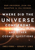Where Did the Universe Come From? and Other Cosmic Questions: Our Universe, from the Quantum to the Cosmos - Hardcover