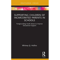 Supporting Children of Incarcerated Parents in Schools: Foregrounding Youth Voices to Improve Educational Support - Paperback