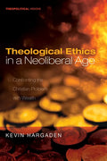 Theological Ethics in a Neoliberal Age: Confronting the Christian Problem with Wealth - Hardcover