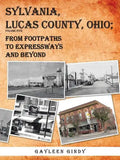 Sylvania, Lucas County, Ohio; From Footpaths to Expressways and Beyond Volume Five - Paperback
