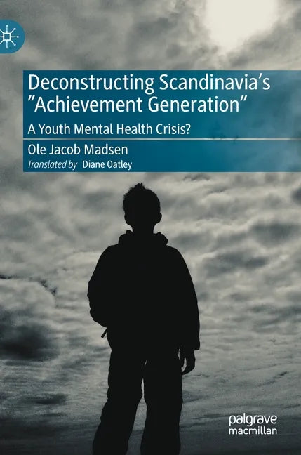 Deconstructing Scandinavia's Achievement Generation: A Youth Mental Health Crisis? - Hardcover