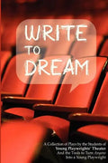 Write to Dream: A Collection of Plays by the Students of Young Playwrights' Theater And the Tools to Turn Anyone into a Young Playwrig - Paperback