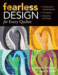 Fearless Design for Every Quilter: Traditional & Contemporary 10 Lessons Creativity & Critique - Paperback