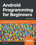 Android Programming for Beginners - Second Edition: Build in-depth, full-featured Android 9 Pie apps starting from zero programming experience - Paperback