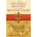 The Invisible History of the Rosicrucians: The World's Most Mysterious Secret Society - Paperback