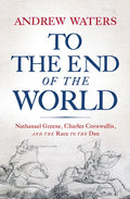 To the End of the World: Nathanael Greene, Charles Cornwallis, and the Race to the Dan - Hardcover