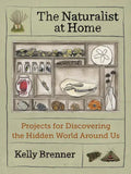 The Naturalist at Home: Projects for Discovering the Hidden World Around Us - Paperback