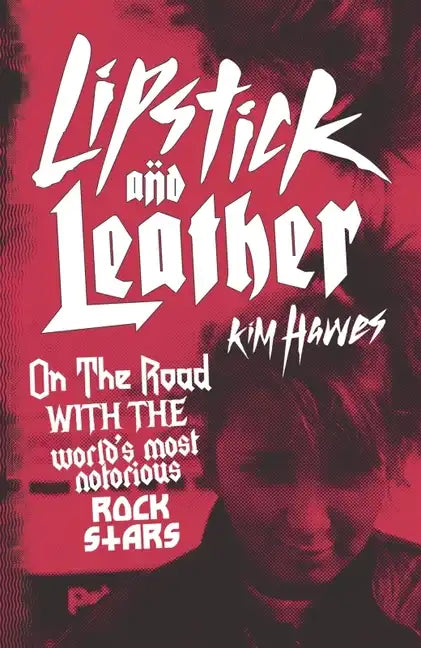 Lipstick and Leather: On the Road with the World's Most Notorious Rock Stars - Hardcover