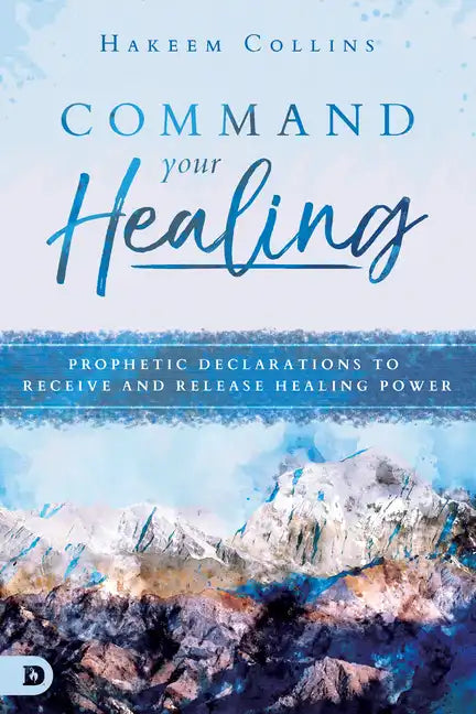 Command Your Healing: Prophetic Declarations to Receive and Release Healing Power - Paperback
