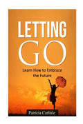 Letting Go: Learn How To Embrace The Future - Paperback