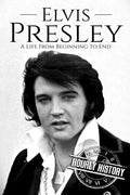 Elvis Presley: A Life From Beginning to End - Paperback