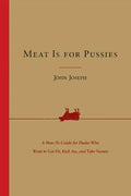 Meat Is for Pussies: A How-To Guide for Dudes Who Want to Get Fit, Kick Ass, and Take Names - Paperback