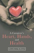 A Caregiver's Heart, Hands, and Health - Paperback