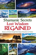Shamanic Secrets Lost Wisdom Regained: Shamans and Healers Through Robert Shapiro Bring Back Lost Wisdom - Hardcover