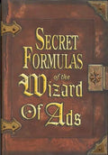 Secret Formulas of the Wizard of Ads: Turning Paupers Into Princes and Lead Into Gold - Hardcover