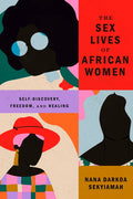 The Sex Lives of African Women: Self-Discovery, Freedom, and Healing - Hardcover